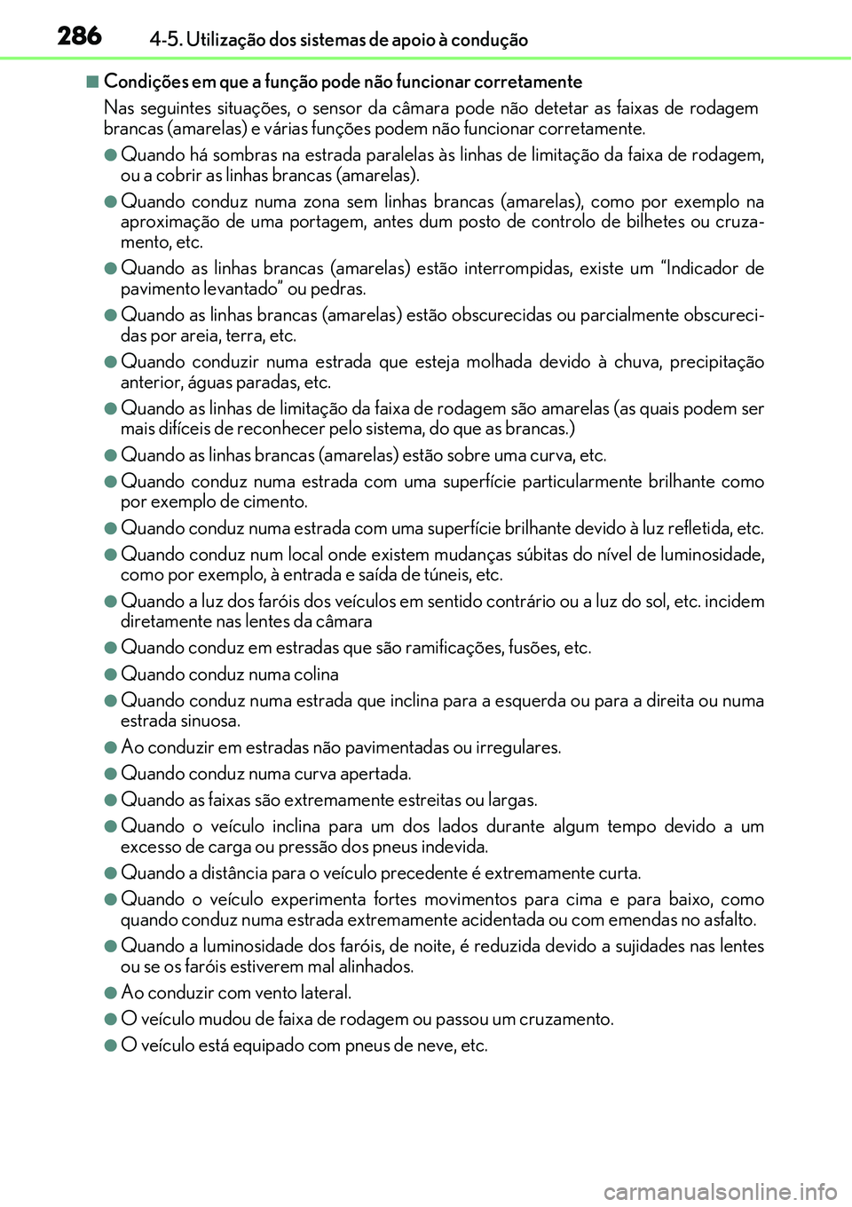 Lexus IS300h 2017  Manual do proprietário (in Portuguese) 2864-5. Utilização dos sistemas de apoio à condução
nCondições em que a função pode não funcionar corretamente
Nas seguintes situações, o sensor da câmara pode não detetar as faixas de r