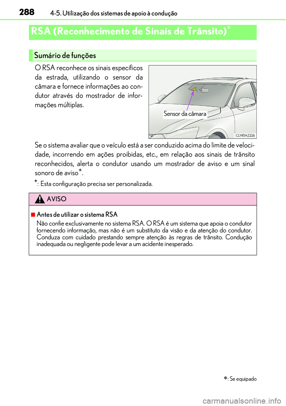 Lexus IS300h 2017  Manual do proprietário (in Portuguese) 2884-5. Utilização dos sistemas de apoio à condução
O RSA reconhece os sinais específicos
da estrada, utilizando o sensor da
câmara e fornece informações ao con-
dutor através do mostrador d