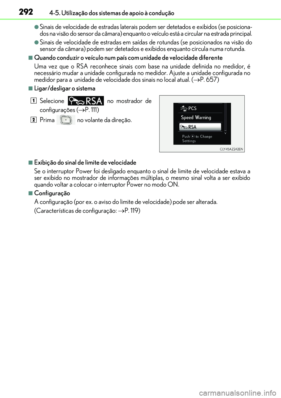 Lexus IS300h 2017  Manual do proprietário (in Portuguese) 2924-5. Utilização dos sistemas de apoio à condução
lSinais de velocidade de estradas laterais podem ser detetados e exibidos (se posiciona-
dos na visão do sensor da câmara) enquanto o veícul