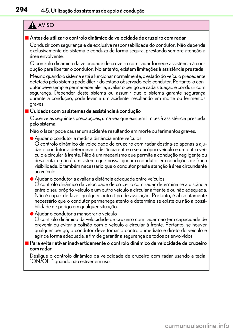 Lexus IS300h 2017  Manual do proprietário (in Portuguese) 2944-5. Utilização dos sistemas de apoio à condução
AVISO
nAntes de utilizar o controlo dinâmico da velocidade de cruzeiro com radar
Conduzir com segurança é da exclusiva responsabilidade do c