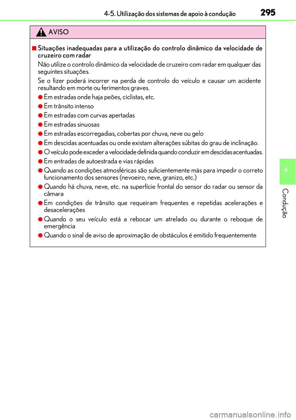 Lexus IS300h 2017  Manual do proprietário (in Portuguese) 2954-5. Utilização dos sistemas de apoio à condução
4
Condução
AVISO
nSituações inadequadas para a utilização do controlo dinâmico da velocidade de
cruzeiro com radar
Não utilize o contro