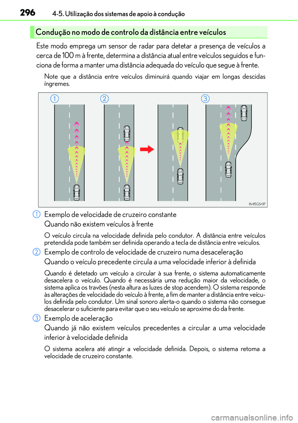 Lexus IS300h 2017  Manual do proprietário (in Portuguese) 2964-5. Utilização dos sistemas de apoio à condução
Este modo emprega um sensor de radar para detetar a presença de veículos a
cerca de 100 m à frente, determina a distância atual entre veíc