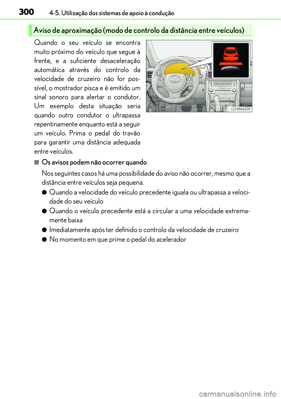 Lexus IS300h 2017  Manual do proprietário (in Portuguese) 3004-5. Utilização dos sistemas de apoio à condução
Quando o seu veículo se encontra
muito próximo do veículo que segue à
frente, e a suficiente desaceleração
automática através do contro
