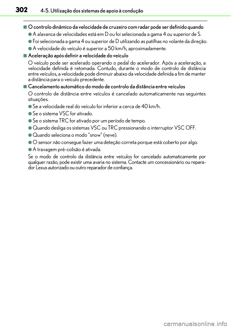 Lexus IS300h 2017  Manual do proprietário (in Portuguese) 3024-5. Utilização dos sistemas de apoio à condução
nO controlo dinâmico da velocidade de cruzeiro com radar pode ser definido quando
lA alavanca de velocidades está em D ou foi selecionada a g