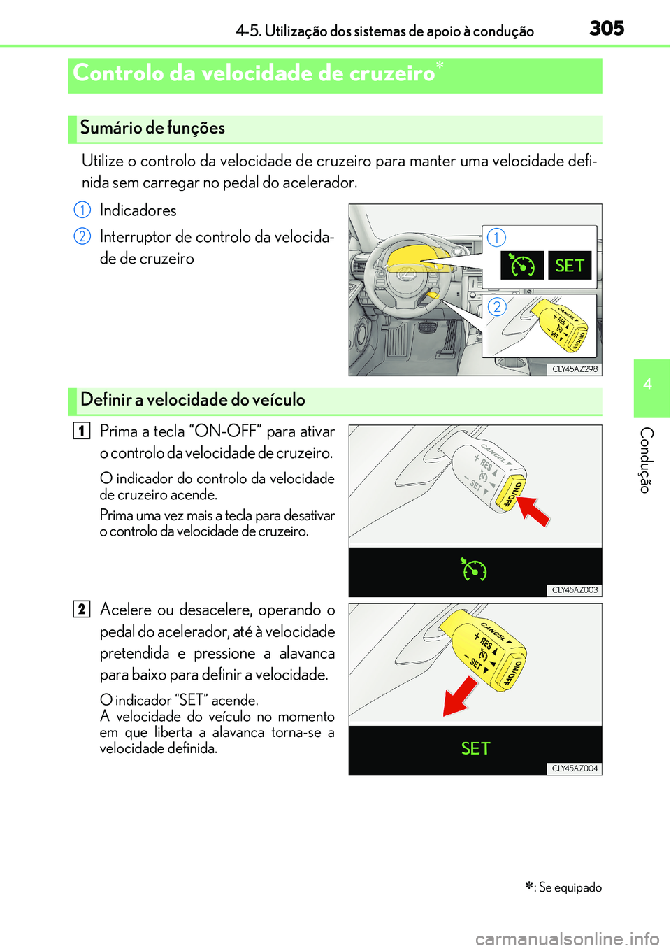 Lexus IS300h 2017  Manual do proprietário (in Portuguese) 3054-5. Utilização dos sistemas de apoio à condução
4
Condução
Utilize o controlo da velocidade de cruzeiro para manter uma velocidade defi-
nida sem carregar no pedal do acelerador. 
Indicador