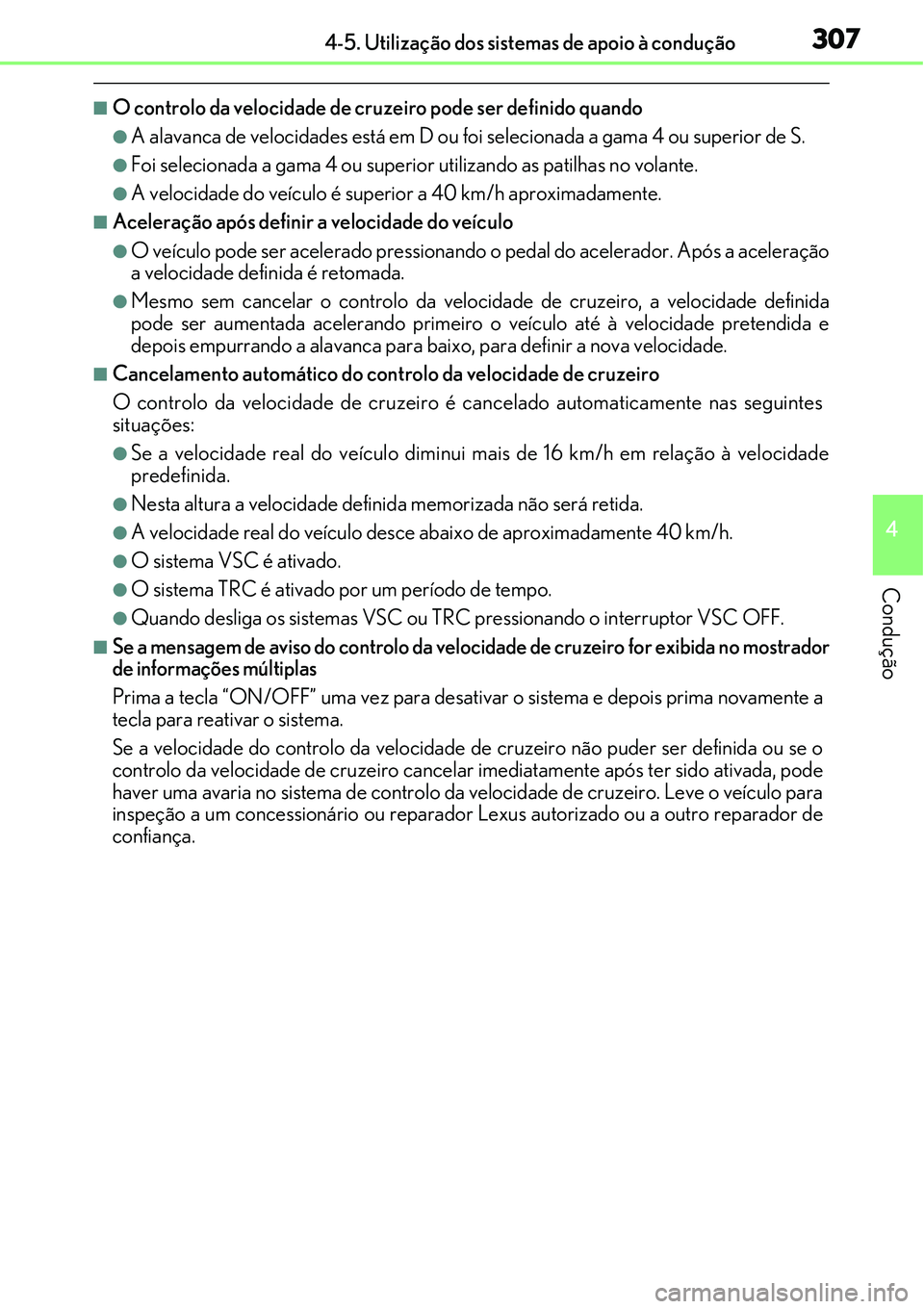 Lexus IS300h 2017  Manual do proprietário (in Portuguese) 3074-5. Utilização dos sistemas de apoio à condução
4
Condução
nO controlo da velocidade de cruzeiro pode ser definido quando
lA alavanca de velocidades está em D ou foi selecionada a gama 4 o