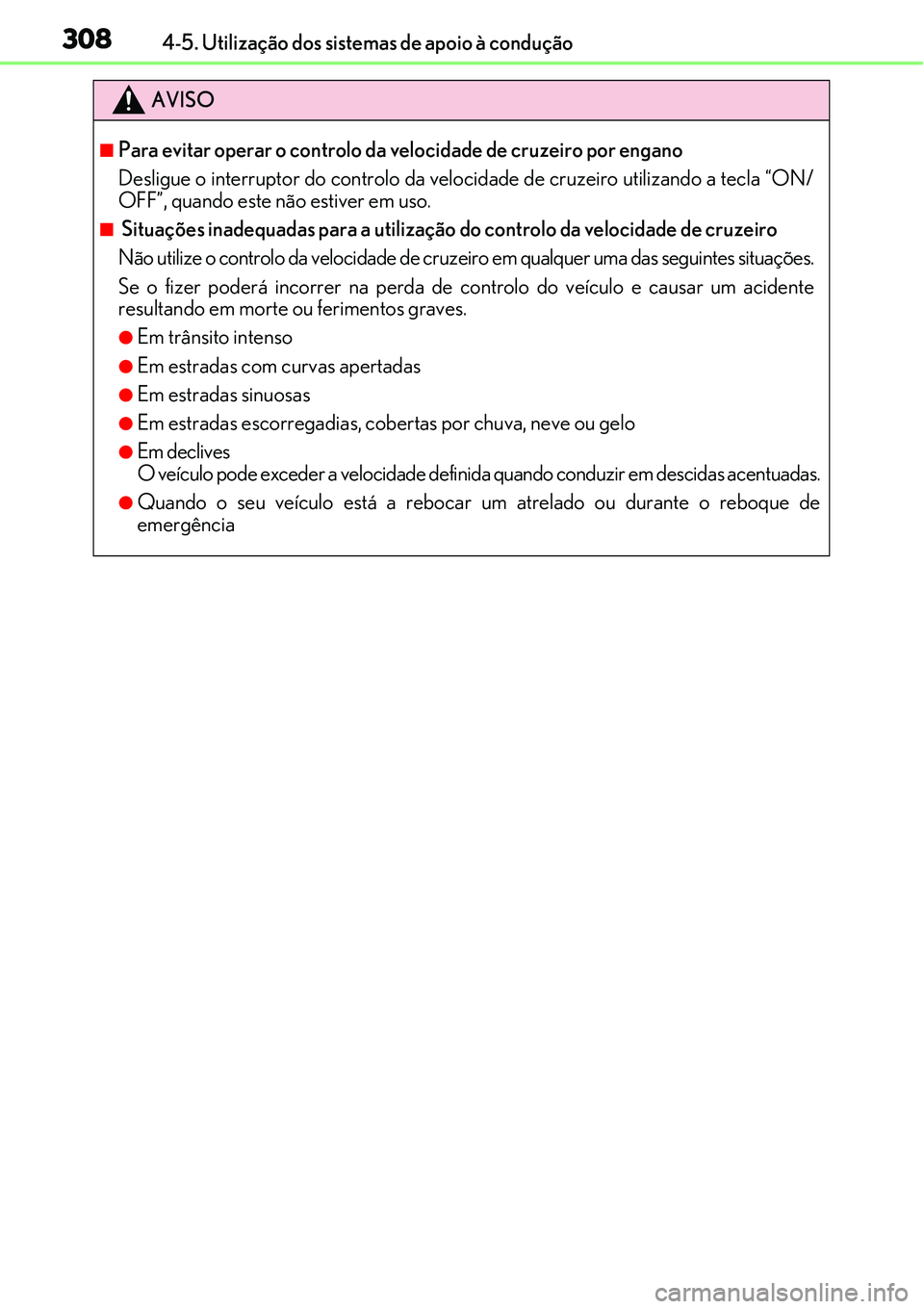 Lexus IS300h 2017  Manual do proprietário (in Portuguese) 3084-5. Utilização dos sistemas de apoio à condução
AVISO
nPara evitar operar o controlo da velocidade de cruzeiro por engano
Desligue o interruptor do controlo da velocidade de cruzeiro utilizan