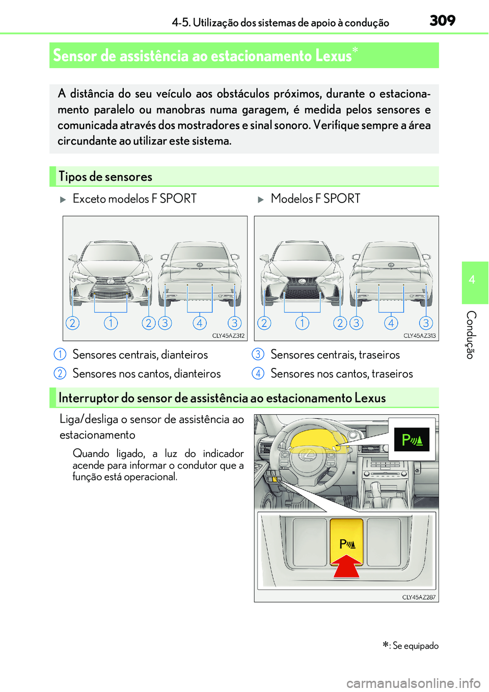 Lexus IS300h 2017  Manual do proprietário (in Portuguese) 3094-5. Utilização dos sistemas de apoio à condução
4
Condução
Liga/desliga o sensor de assistência ao
estacionamento
Quando ligado, a luz do indicador
acende para informar o condutor que a
fu
