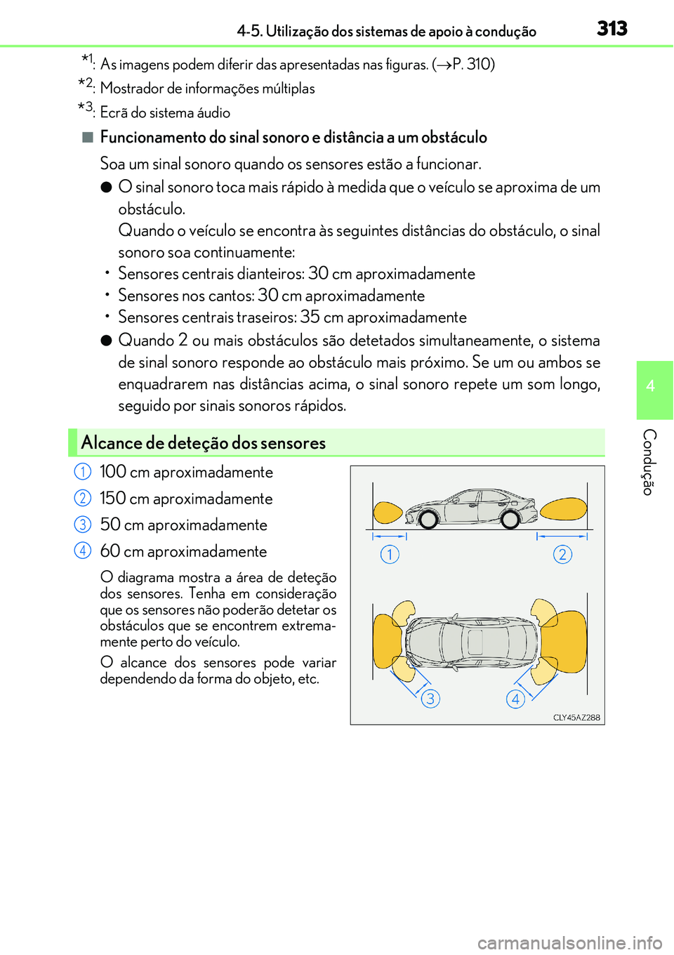 Lexus IS300h 2017  Manual do proprietário (in Portuguese) 3134-5. Utilização dos sistemas de apoio à condução
4
Condução
*1: As imagens podem diferir das apresentadas nas figuras. (P. 310)
*2: Mostrador de informações múltiplas
*3: Ecrã do sist