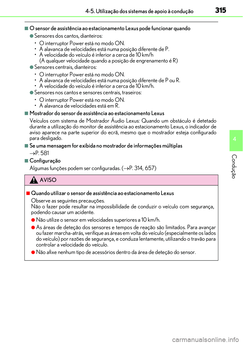 Lexus IS300h 2017  Manual do proprietário (in Portuguese) 3154-5. Utilização dos sistemas de apoio à condução
4
Condução
nO sensor de assistência ao estacionamento Lexus pode funcionar quando
lSensores dos cantos, dianteiros:
• O interruptor Power 