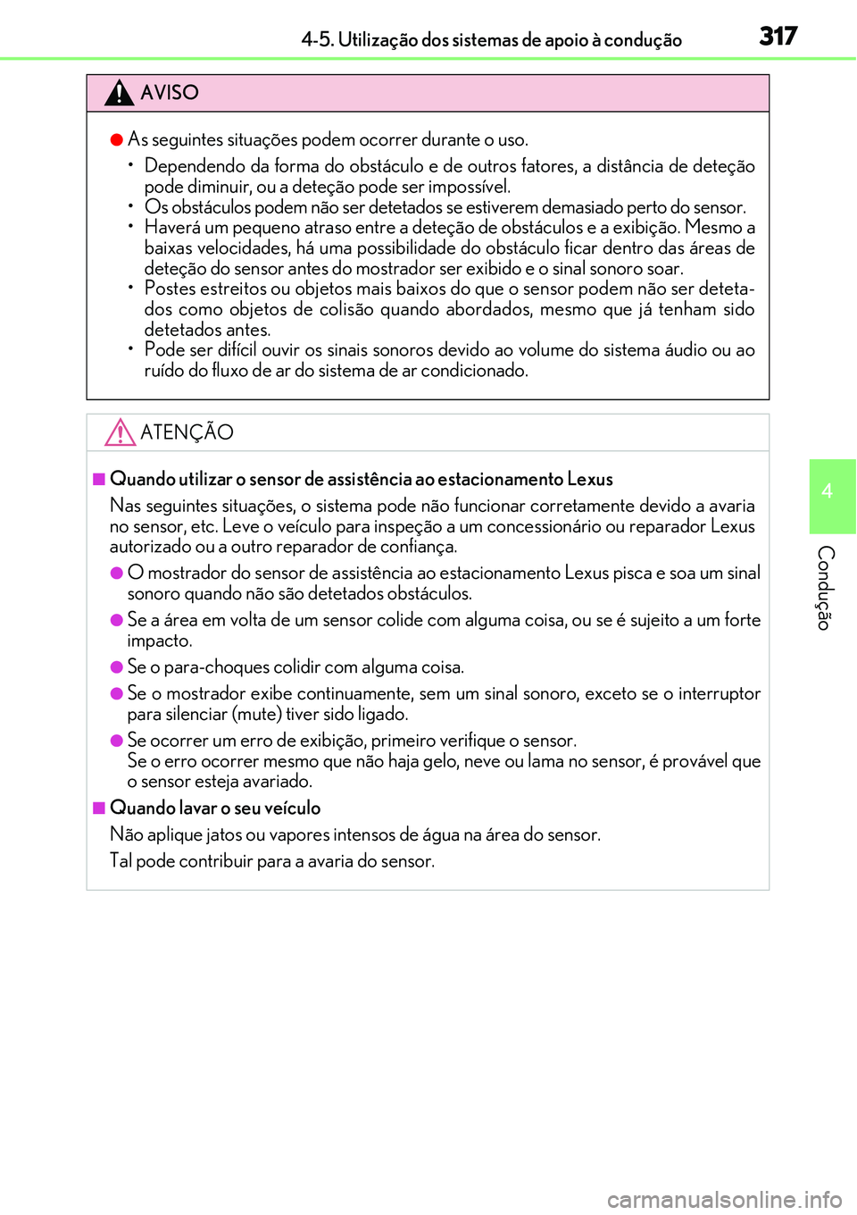Lexus IS300h 2017  Manual do proprietário (in Portuguese) 3174-5. Utilização dos sistemas de apoio à condução
4
Condução
AVISO
lAs seguintes situações podem ocorrer durante o uso.
• Dependendo da forma do obstáculo e de outros fatores, a distânc