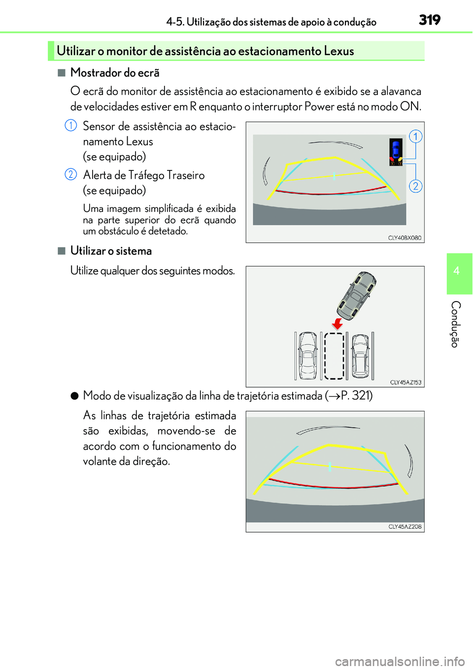 Lexus IS300h 2017  Manual do proprietário (in Portuguese) 3194-5. Utilização dos sistemas de apoio à condução
4
Condução
nMostrador do ecrã
O ecrã do monitor de assistência ao estacionamento é exibido se a alavanca
de velocidades estiver em R enqu