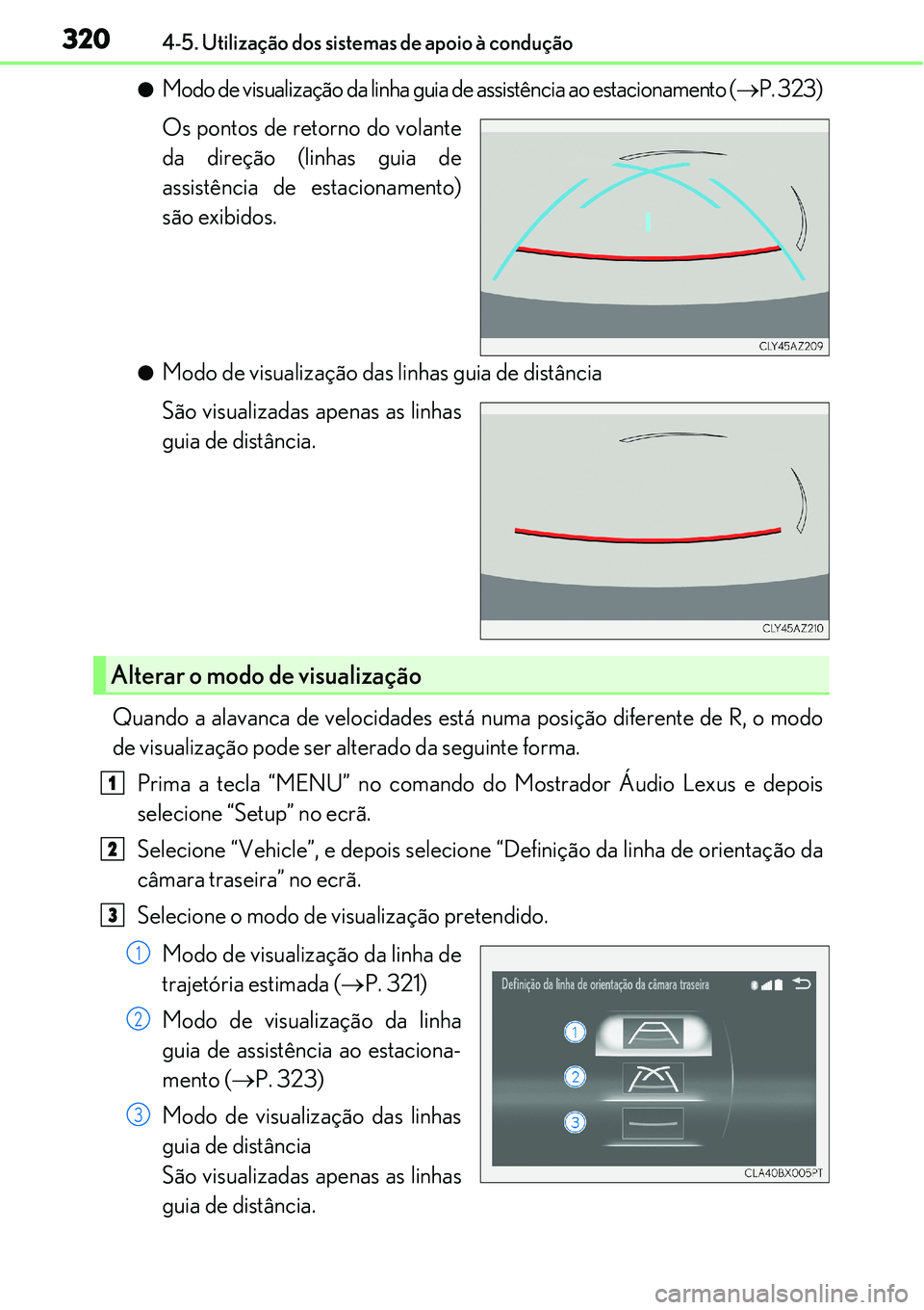 Lexus IS300h 2017  Manual do proprietário (in Portuguese) 3204-5. Utilização dos sistemas de apoio à condução
lModo de visualização da linha guia de assistência ao estacionamento (P. 323)
Os pontos de retorno do volante
da direção (linhas guia d