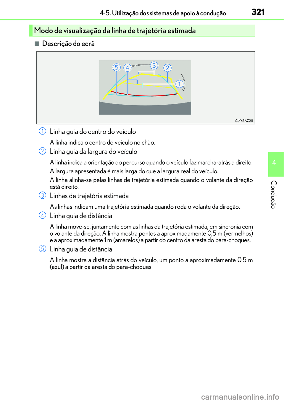 Lexus IS300h 2017  Manual do proprietário (in Portuguese) 3214-5. Utilização dos sistemas de apoio à condução
4
Condução
nDescrição do ecrã
Linha guia do centro do veículo
A linha indica o centro do veículo no chão.
Linha guia da largura do veí