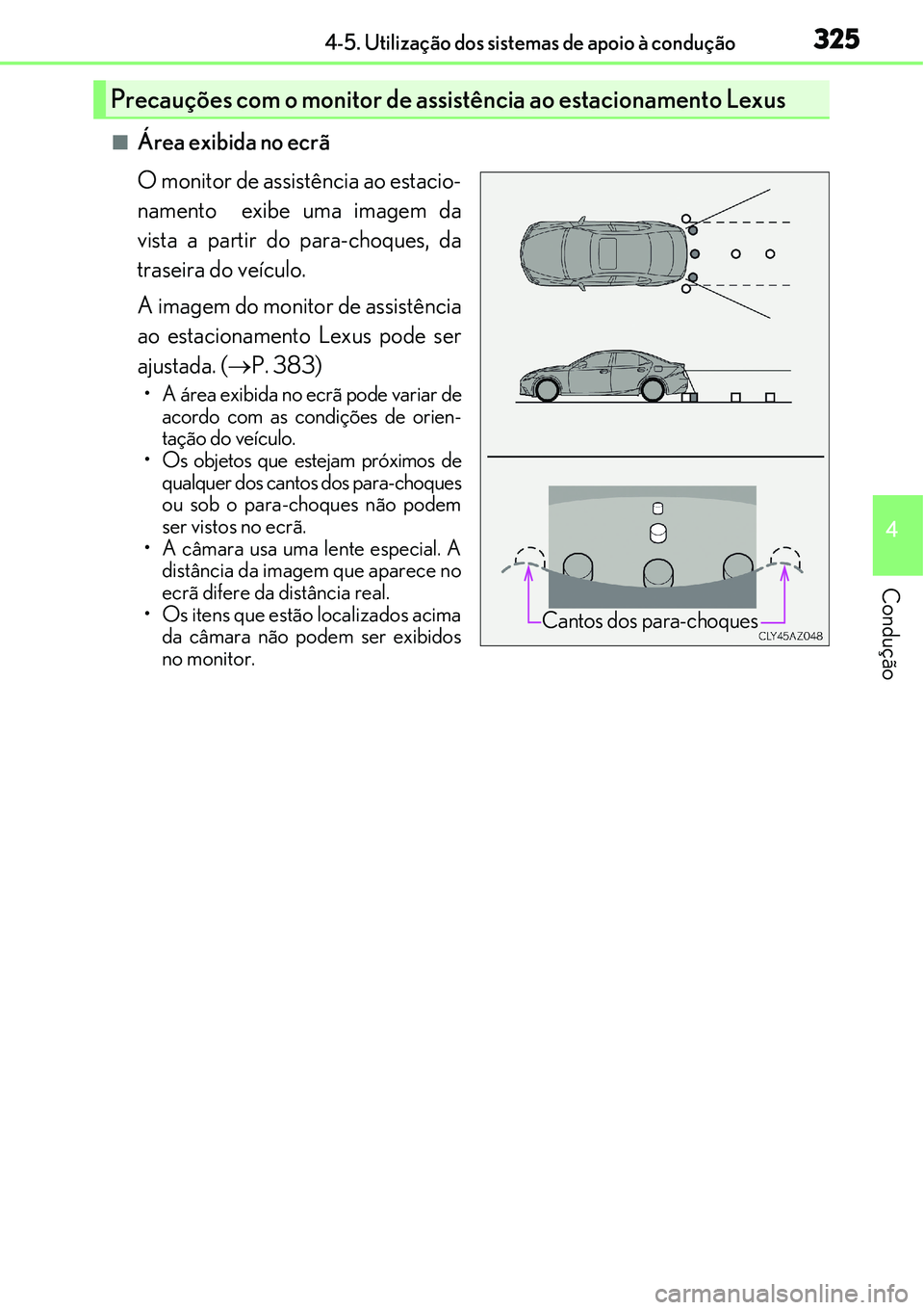 Lexus IS300h 2017  Manual do proprietário (in Portuguese) 3254-5. Utilização dos sistemas de apoio à condução
4
Condução
nÁrea exibida no ecrã
O monitor de assistência ao estacio-
namento  exibe uma imagem da
vista a partir do para-choques, da
tras