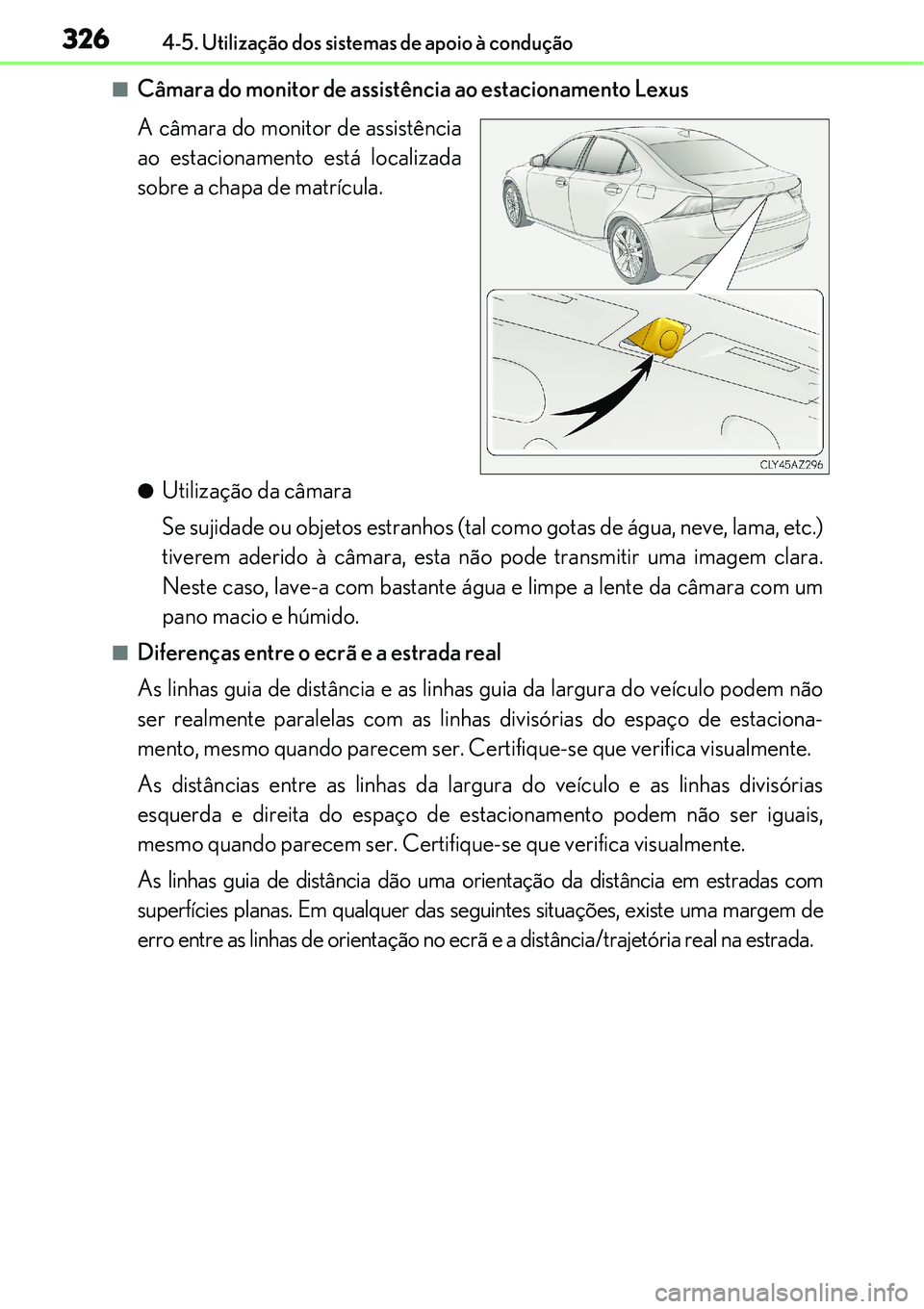 Lexus IS300h 2017  Manual do proprietário (in Portuguese) 3264-5. Utilização dos sistemas de apoio à condução
nCâmara do monitor de assistência ao estacionamento Lexus
A câmara do monitor de assistência
ao estacionamento está localizada
sobre a cha