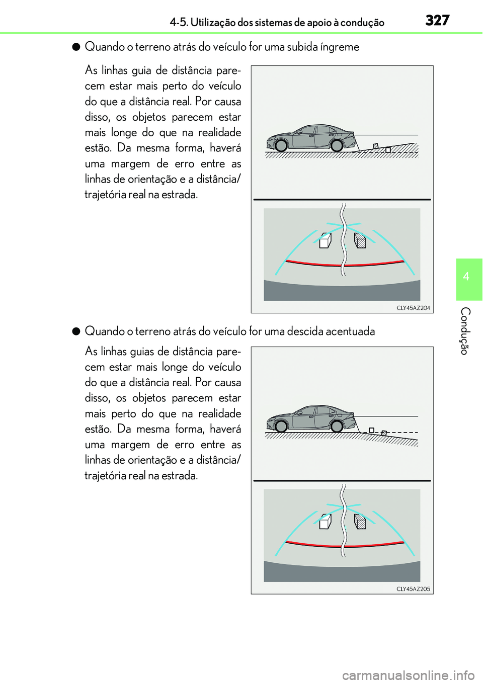 Lexus IS300h 2017  Manual do proprietário (in Portuguese) 3274-5. Utilização dos sistemas de apoio à condução
4
Condução
lQuando o terreno atrás do veículo for uma subida íngreme
As linhas guia de distância pare-
cem estar mais perto do veículo
d