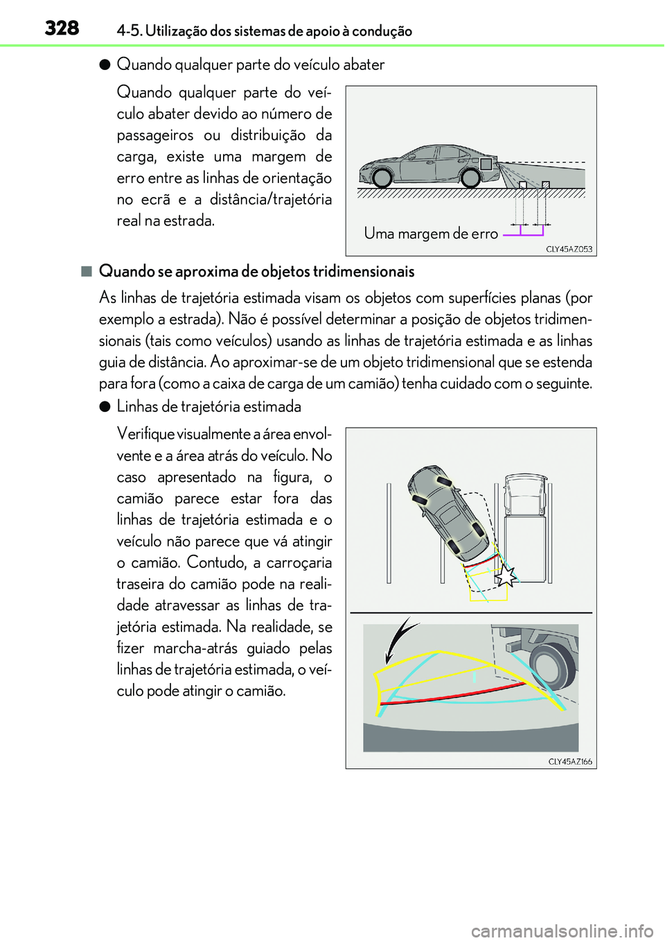 Lexus IS300h 2017  Manual do proprietário (in Portuguese) 3284-5. Utilização dos sistemas de apoio à condução
lQuando qualquer parte do veículo abater
Quando qualquer parte do veí-
culo abater devido ao número de
passageiros ou distribuição da
carg