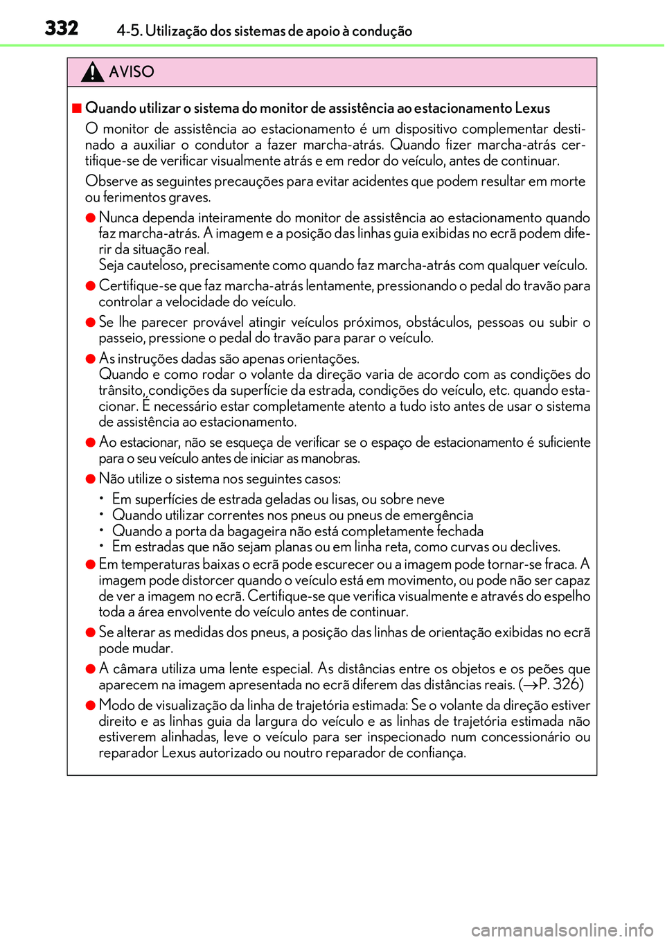 Lexus IS300h 2017  Manual do proprietário (in Portuguese) 3324-5. Utilização dos sistemas de apoio à condução
AVISO
nQuando utilizar o sistema do monitor de assistência ao estacionamento Lexus
O monitor de assistência ao estacionamento é um dispositi