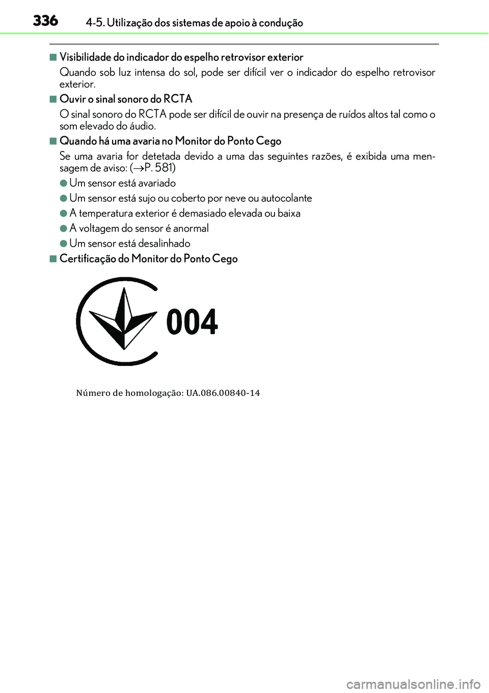 Lexus IS300h 2017  Manual do proprietário (in Portuguese) 3364-5. Utilização dos sistemas de apoio à condução
nVisibilidade do indicador do espelho retrovisor exterior
Quando sob luz intensa do sol, pode ser difícil ver o indicador do espelho retroviso