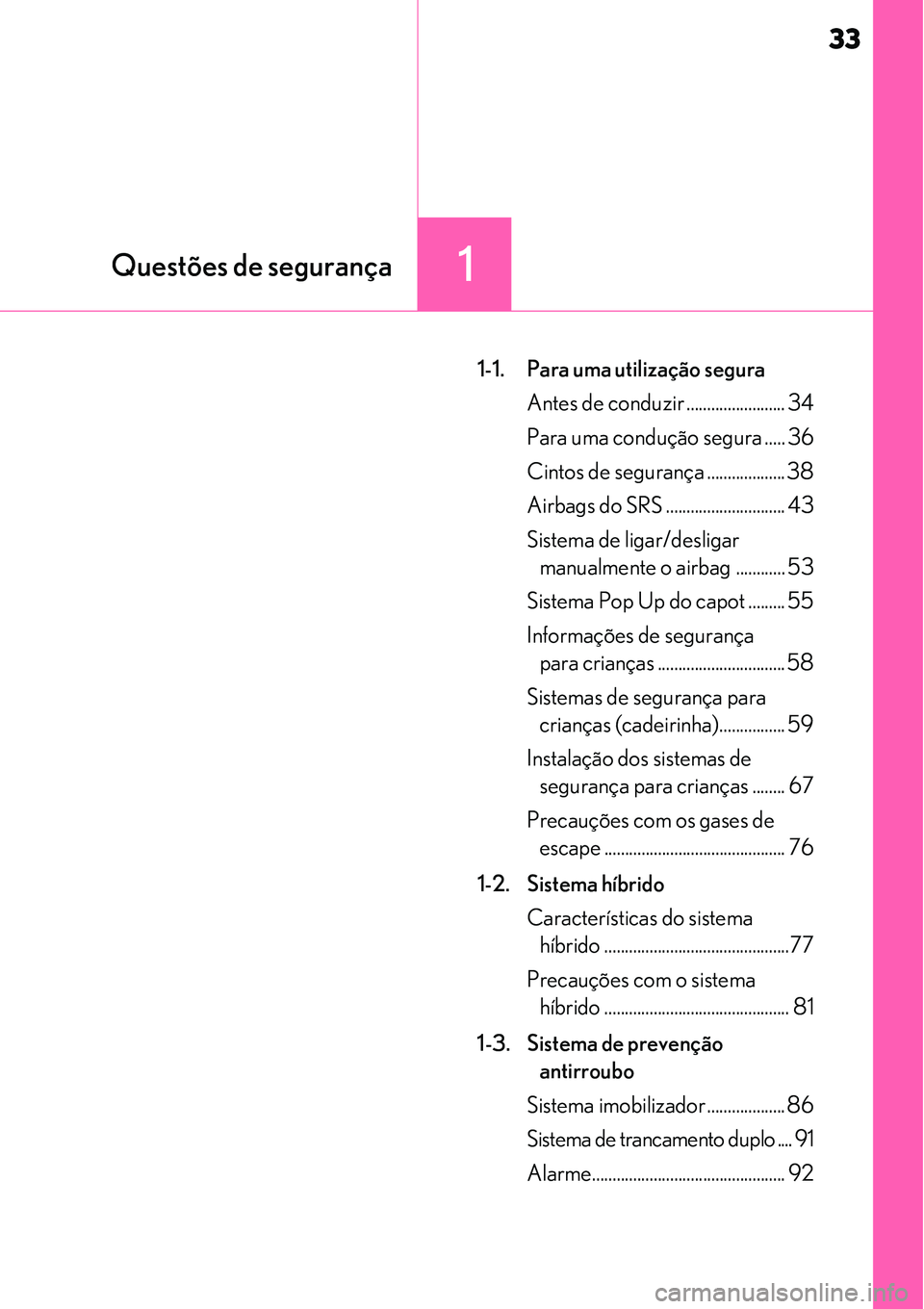 Lexus IS300h 2017 Manual do proprietário (in Portuguese) 33
1Questões de segurança
1-1. Para uma utilização segura
Antes de conduzir ........................ 34
Para uma condução segura ..... 36
Cintos de segurança ................... 38
Airbags do Lexus IS300h 2017 Manual do proprietário (in Portuguese) 33
1Questões de segurança
1-1. Para uma utilização segura
Antes de conduzir ........................ 34
Para uma condução segura ..... 36
Cintos de segurança ................... 38
Airbags do