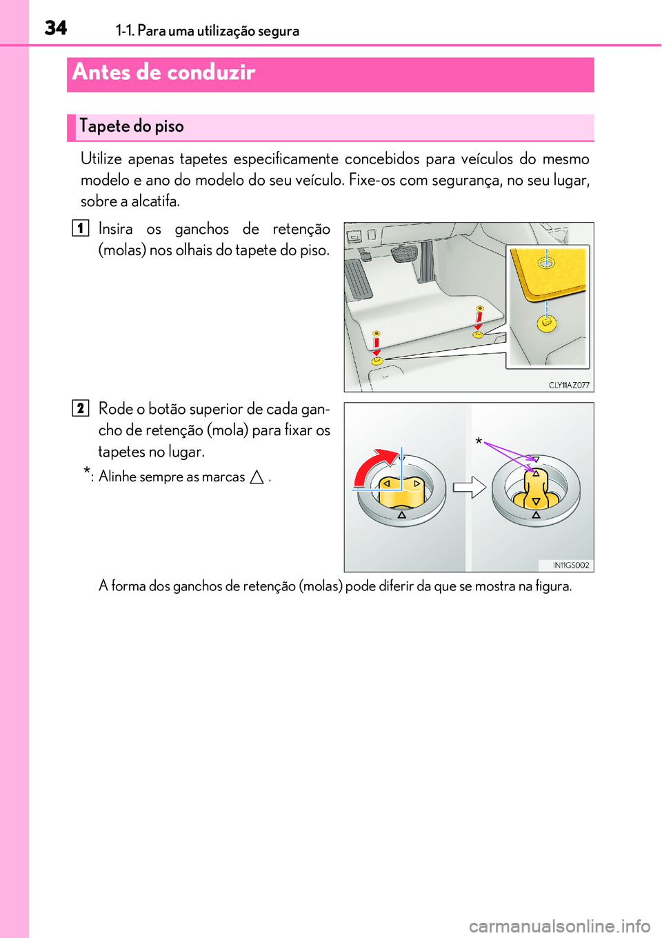 Lexus IS300h 2017 Manual do proprietário (in Portuguese) 341-1. Para uma utilização segura
Utilize apenas tapetes especificamente concebidos para veículos do mesmo
modelo e ano do modelo do seu veículo. Fixe-os com segurança, no seu lugar,
sobre a alca Lexus IS300h 2017 Manual do proprietário (in Portuguese) 341-1. Para uma utilização segura
Utilize apenas tapetes especificamente concebidos para veículos do mesmo
modelo e ano do modelo do seu veículo. Fixe-os com segurança, no seu lugar,
sobre a alca