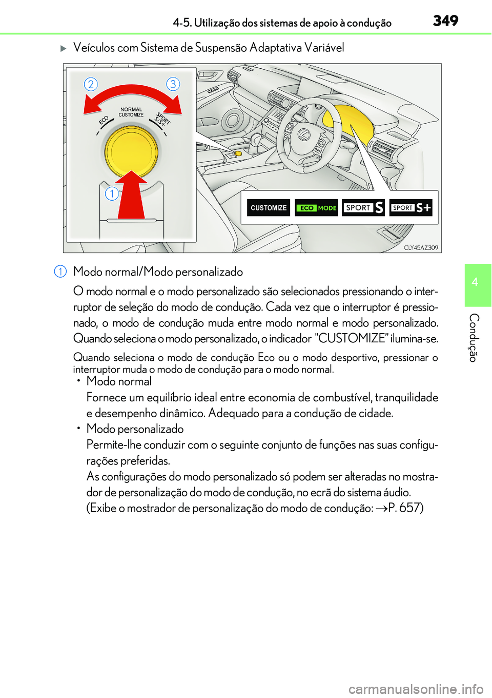 Lexus IS300h 2017  Manual do proprietário (in Portuguese) 3494-5. Utilização dos sistemas de apoio à condução
4
Condução
Veículos com Sistema de Suspensão Adaptativa Variável
Modo normal/Modo personalizado
O modo normal e o modo personalizado s
