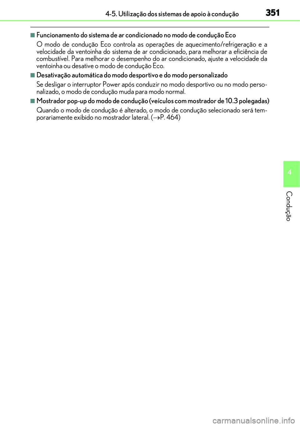Lexus IS300h 2017  Manual do proprietário (in Portuguese) 3514-5. Utilização dos sistemas de apoio à condução
4
Condução
nFuncionamento do sistema de ar condicionado no modo de condução Eco
O modo de condução Eco controla as operações de aquecim