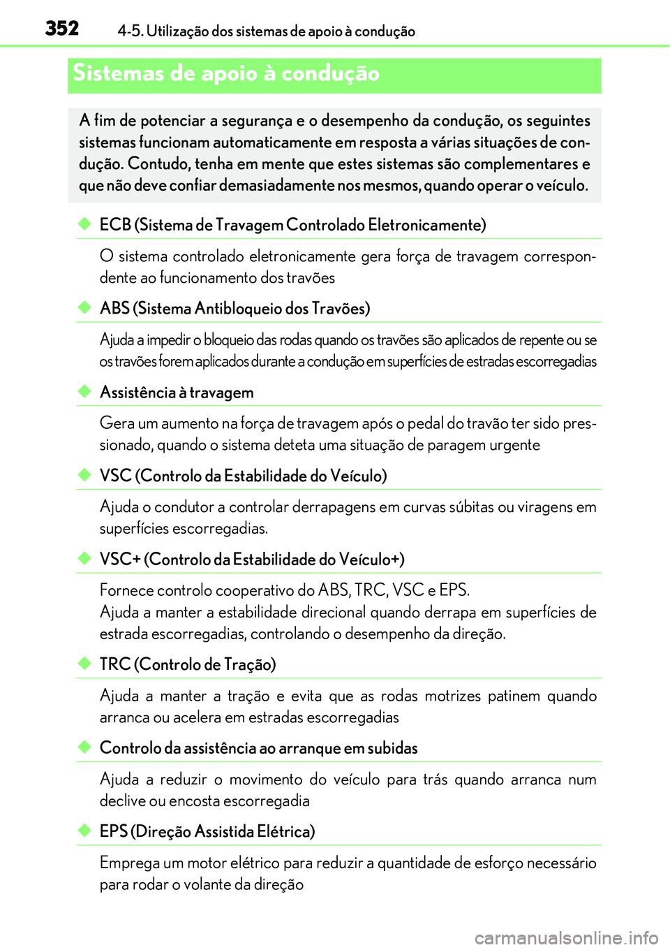 Lexus IS300h 2017  Manual do proprietário (in Portuguese) 3524-5. Utilização dos sistemas de apoio à condução
uECB (Sistema de Travagem Controlado Eletronicamente)
O sistema controlado eletronicamente gera força de travagem correspon-
dente ao funciona