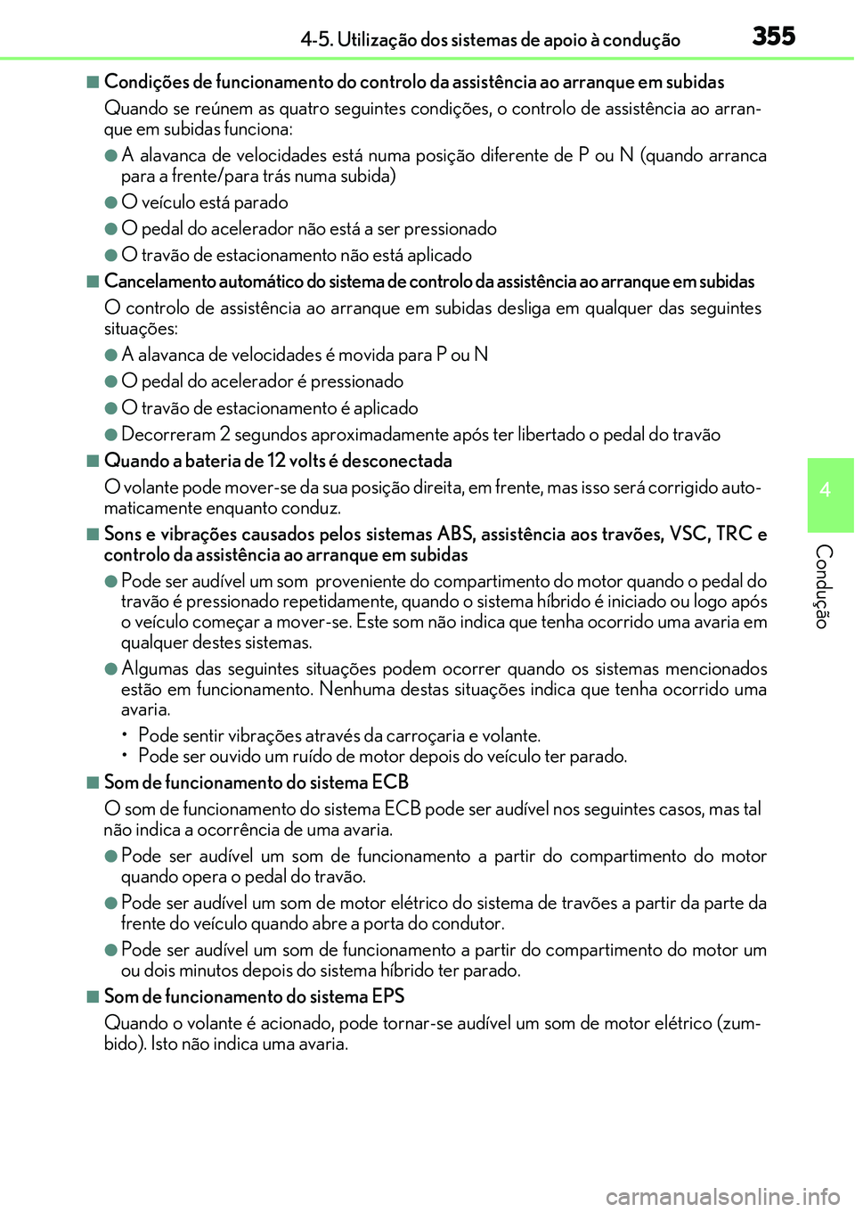 Lexus IS300h 2017  Manual do proprietário (in Portuguese) 3554-5. Utilização dos sistemas de apoio à condução
4
Condução
nCondições de funcionamento do controlo da assistência ao arranque em subidas
Quando se reúnem as quatro seguintes condições