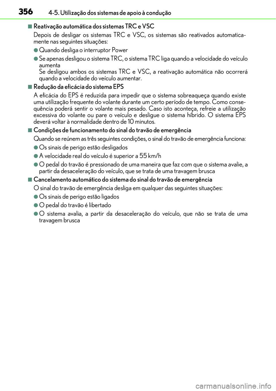 Lexus IS300h 2017  Manual do proprietário (in Portuguese) 3564-5. Utilização dos sistemas de apoio à condução
nReativação automática dos sistemas TRC e VSC
Depois de desligar os sistemas TRC e VSC, os sistemas são reativados automatica-
mente nas se