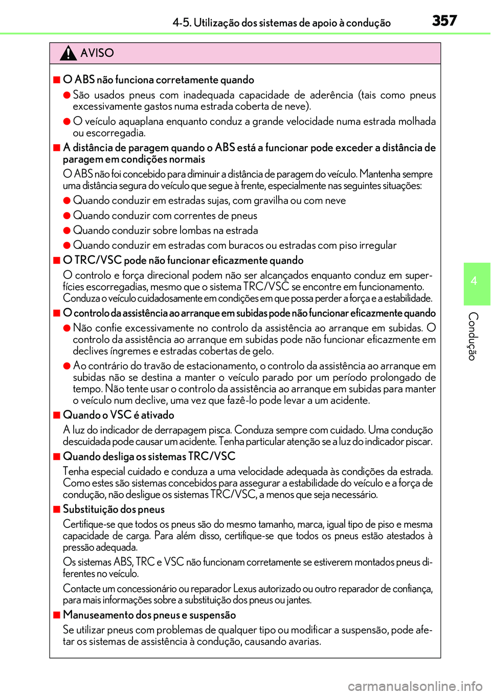 Lexus IS300h 2017  Manual do proprietário (in Portuguese) 3574-5. Utilização dos sistemas de apoio à condução
4
Condução
AVISO
nO ABS não funciona corretamente quando
lSão usados pneus com inadequada capacidade de aderência (tais como pneus
excessi