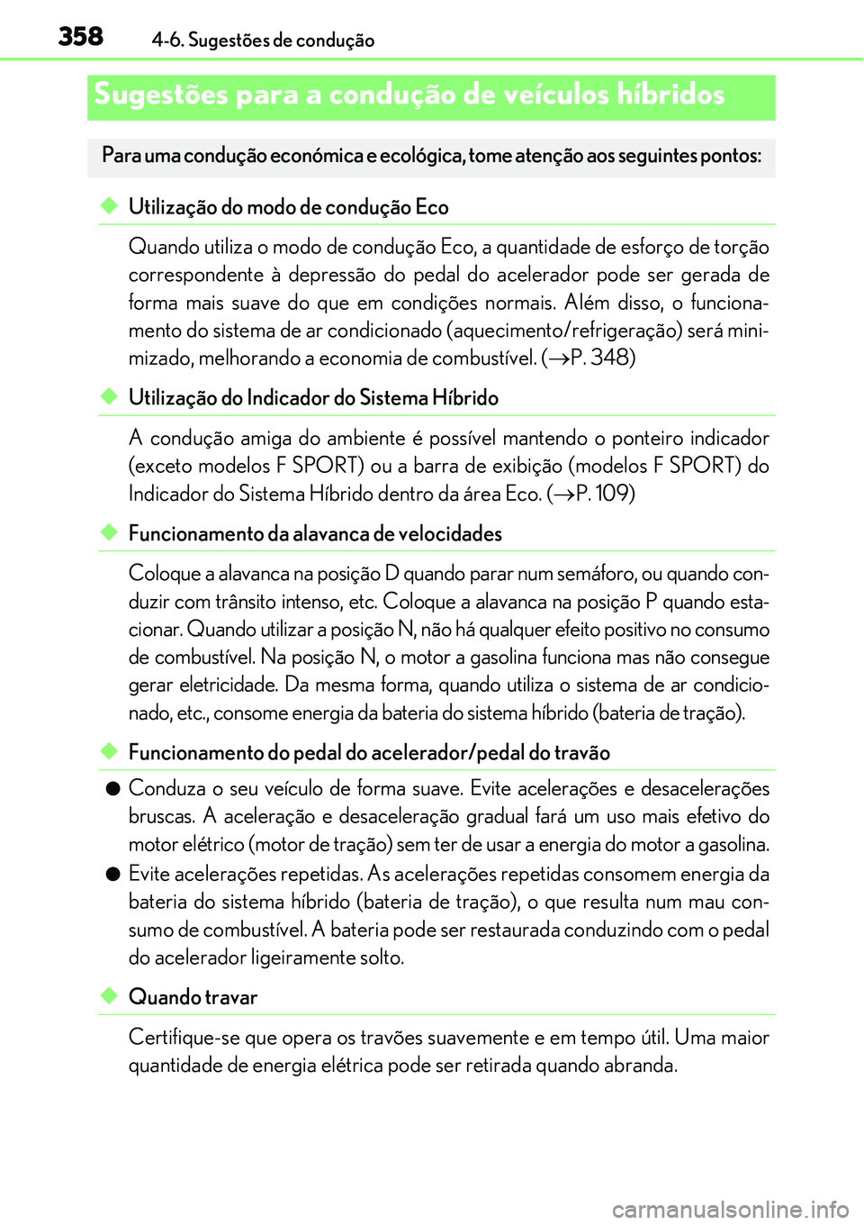 Lexus IS300h 2017  Manual do proprietário (in Portuguese) 3584-6. Sugestões de condução
uUtilização do modo de condução Eco
Quando utiliza o modo de condução Eco, a quantidade de esforço de torção
correspondente à depressão do pedal do acelerad