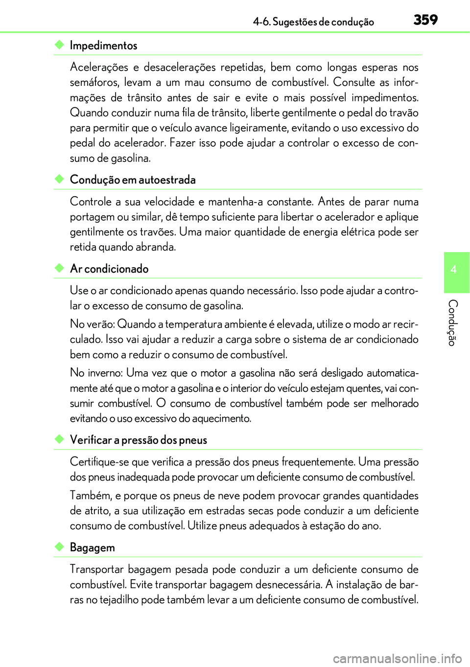 Lexus IS300h 2017  Manual do proprietário (in Portuguese) 3594-6. Sugestões de condução
4
Condução
uImpedimentos
Acelerações e desacelerações repetidas, bem como longas esperas nos
semáforos, levam a um mau consumo de combustível. Consulte as info