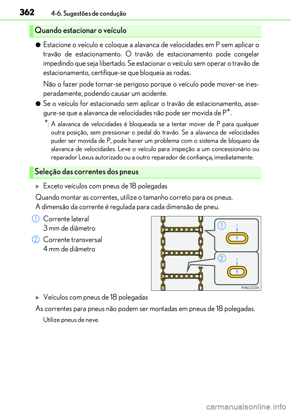 Lexus IS300h 2017  Manual do proprietário (in Portuguese) 3624-6. Sugestões de condução
lEstacione o veículo e coloque a alavanca de velocidades em P sem aplicar o
travão de estacionamento. O travão de estacionamento pode congelar
impedindo que seja li