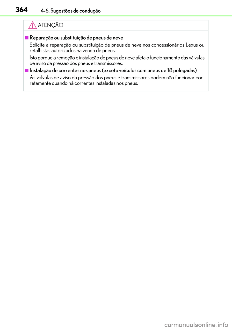 Lexus IS300h 2017  Manual do proprietário (in Portuguese) 3644-6. Sugestões de condução
ATENÇÃO
nReparação ou substituição de pneus de neve
Solicite a reparação ou substituição de pneus de neve nos concessionários Lexus ou
retalhistas autorizad