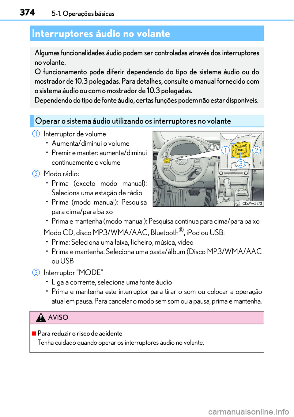 Lexus IS300h 2017  Manual do proprietário (in Portuguese) 3745-1. Operações básicas
Interruptor de volume
• Aumenta/diminui o volume
• Premir e manter: aumenta/diminui
continuamente o volume
Modo rádio:
• Prima (exceto modo manual):
Seleciona uma e
