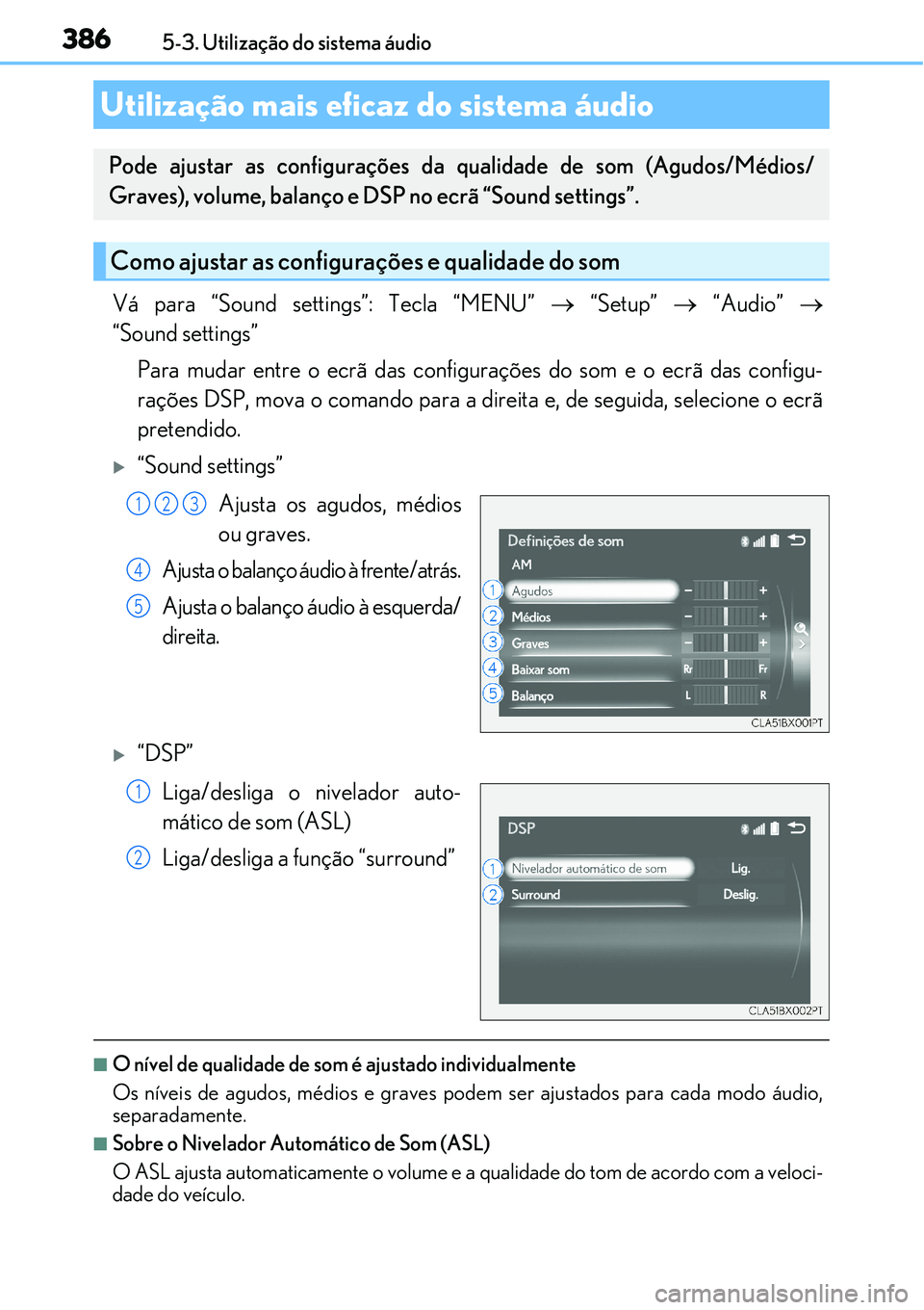 Lexus IS300h 2017  Manual do proprietário (in Portuguese) 3865-3. Utilização do sistema áudio
Vá para “Sound settings”: Tecla “MENU”  “Setup”  “Audio” 
“Sound settings”
Para mudar entre o ecrã das configurações do som e o 