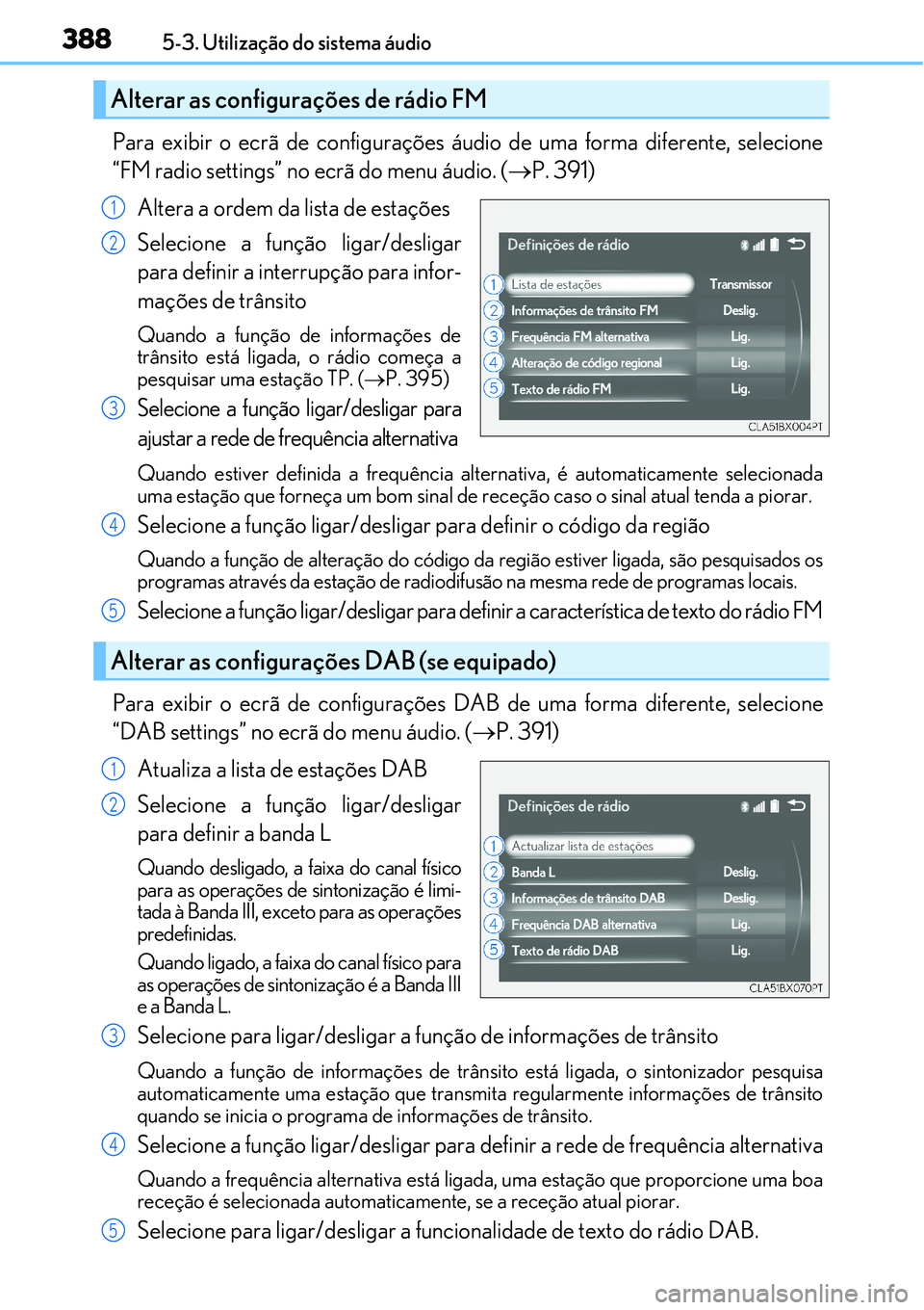 Lexus IS300h 2017  Manual do proprietário (in Portuguese) 3885-3. Utilização do sistema áudio
Para exibir o ecrã de configurações áudio de uma forma diferente, selecione
“FM radio settings” no ecrã do menu áudio. (P. 391)
Altera a ordem da li