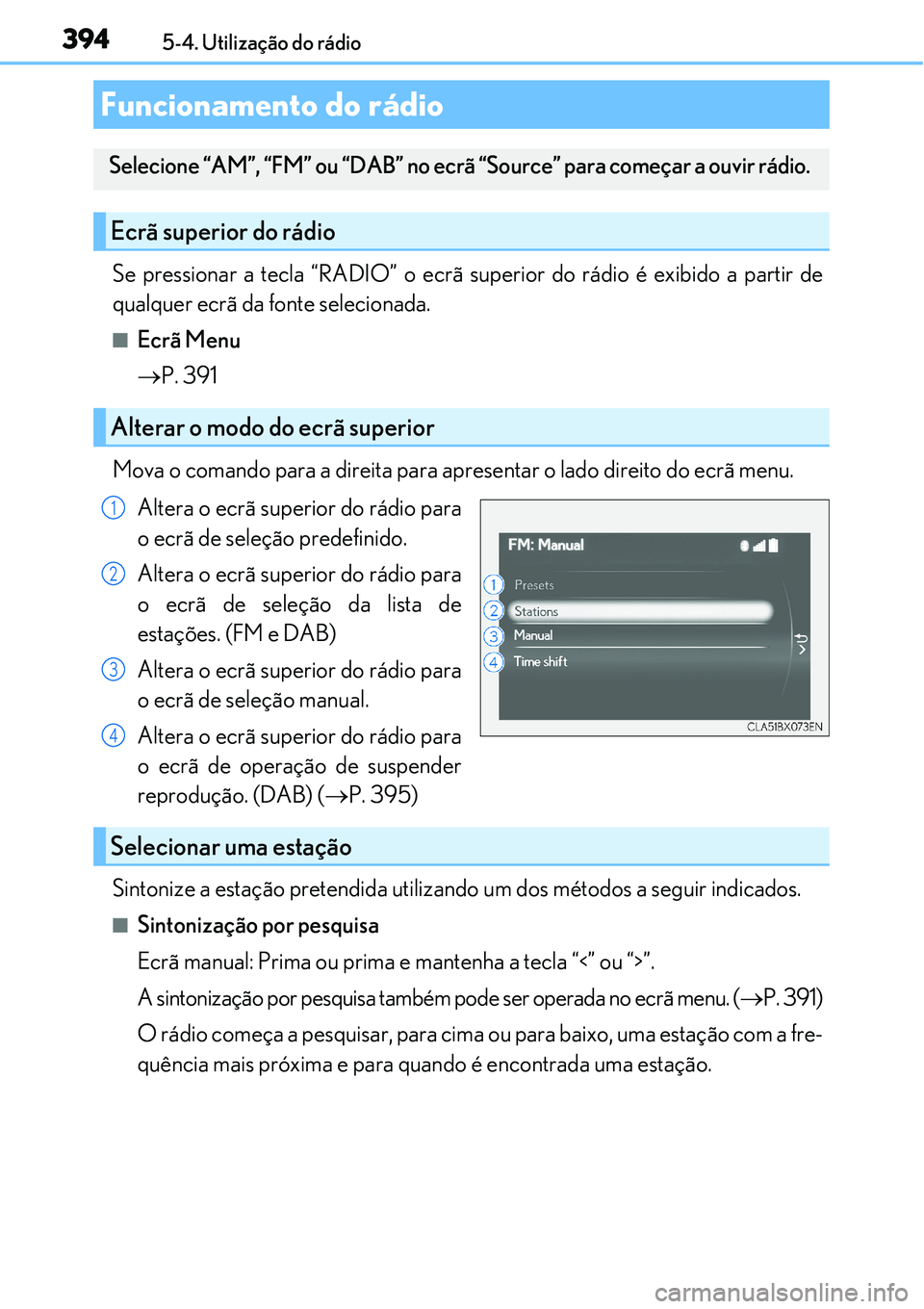 Lexus IS300h 2017  Manual do proprietário (in Portuguese) 3945-4. Utilização do rádio
Se pressionar a tecla “RADIO” o ecrã superior do rádio é exibido a partir de
qualquer ecrã da fonte selecionada.
nEcrã Menu
P. 391
Mova o comando para a dire