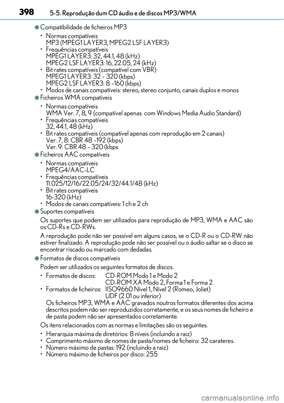 Lexus IS300h 2017  Manual do proprietário (in Portuguese) 3985-5. Reprodução dum CD áudio e de discos MP3/WMA
lCompatibilidade de ficheiros MP3
• Normas compatíveis
MP3 (MPEG1 LAYER3, MPEG2 LSF LAYER3)
• Frequências compatíveis
MPEG1 LAYER3: 32, 44