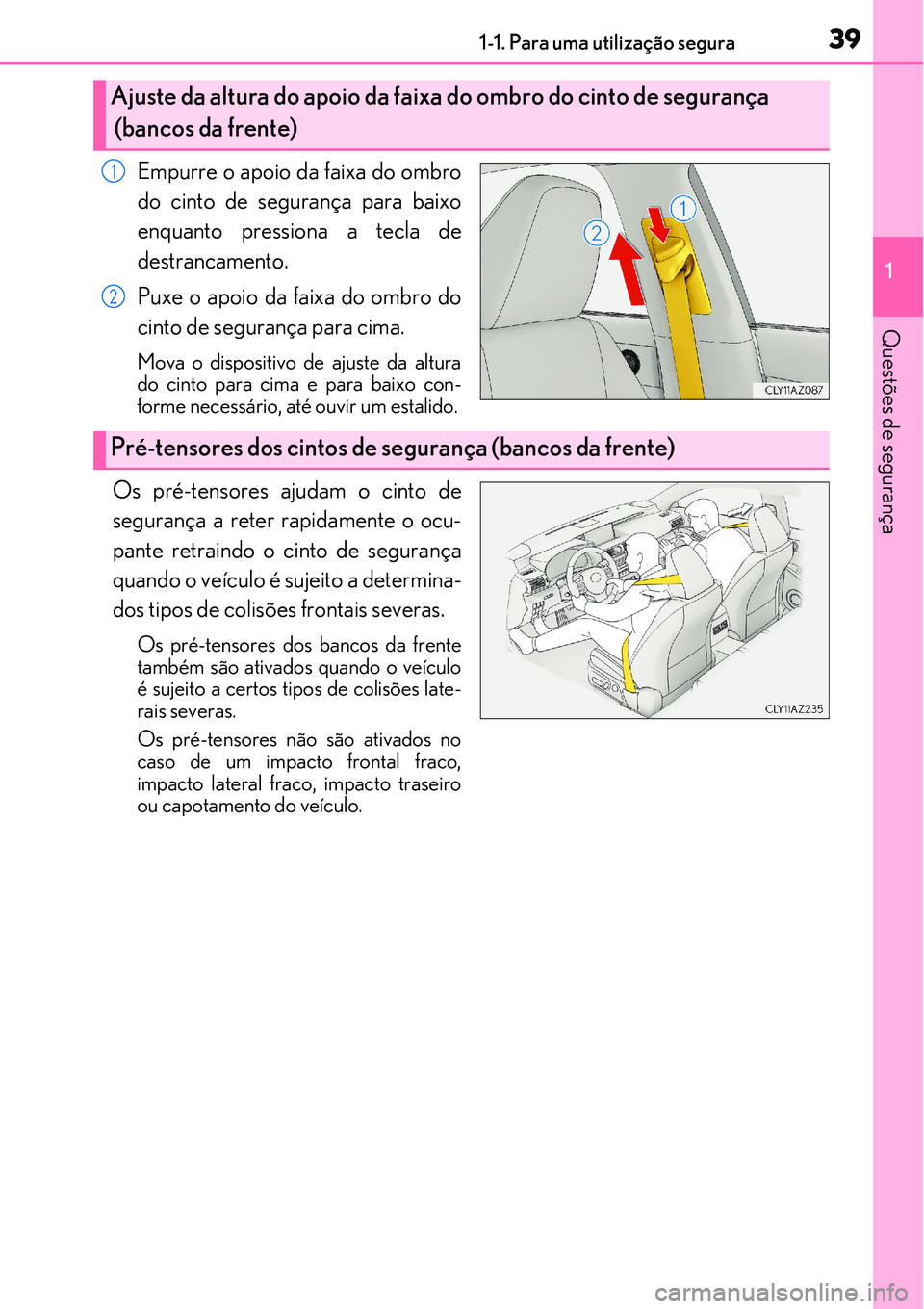 Lexus IS300h 2017 Manual do proprietário (in Portuguese) 391-1. Para uma utilização segura
1
Questões de segurança
Empurre o apoio da faixa do ombro
do cinto de segurança para baixo
enquanto pressiona a tecla de
destrancamento.
Puxe o apoio da faixa do Lexus IS300h 2017 Manual do proprietário (in Portuguese) 391-1. Para uma utilização segura
1
Questões de segurança
Empurre o apoio da faixa do ombro
do cinto de segurança para baixo
enquanto pressiona a tecla de
destrancamento.
Puxe o apoio da faixa do