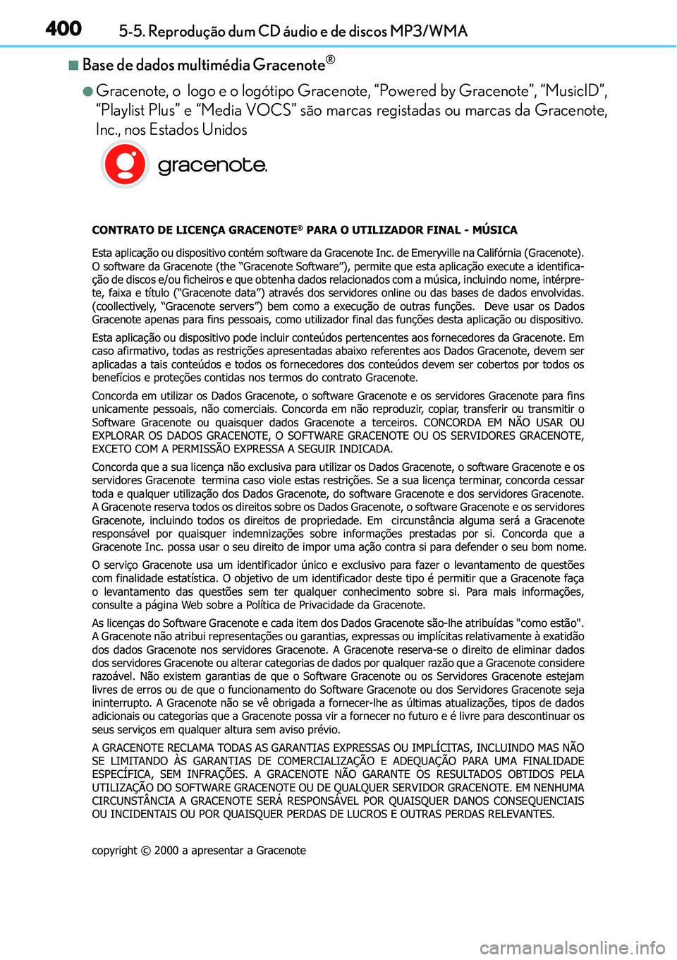 Lexus IS300h 2017  Manual do proprietário (in Portuguese) 4005-5. Reprodução dum CD áudio e de discos MP3/WMA
nBase de dados multimédia Gracenote®
lGracenote, o  logo e o logótipo Gracenote, “Powered by Gracenote”, “MusicID”,
“Playlist Plus