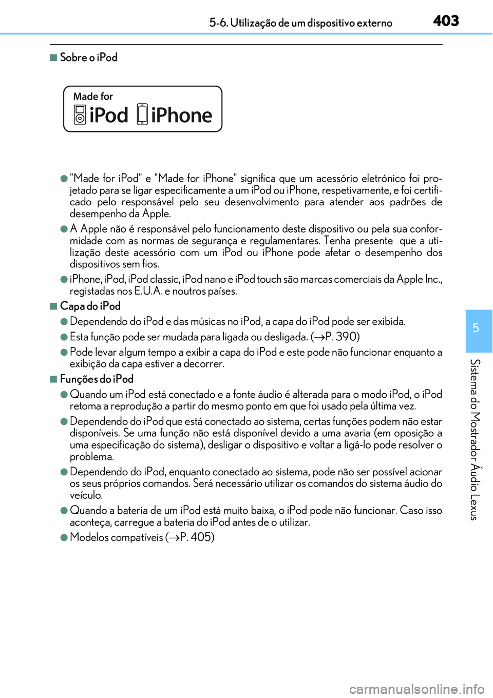 Lexus IS300h 2017  Manual do proprietário (in Portuguese) 4035-6. Utilização de um dispositivo externo
5
Sistema do Mostrador Áudio Lexus
nSobre o iPod
l"Made for iPod" e "Made for iPhone" significa que um acessório eletrónico foi pro-
jetado para se li