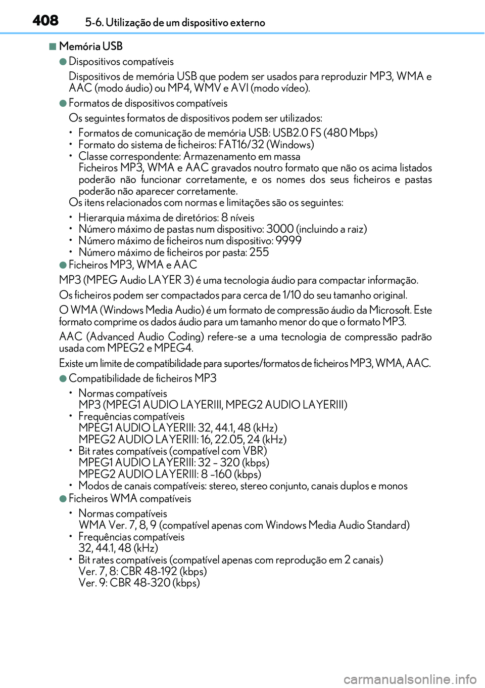 Lexus IS300h 2017  Manual do proprietário (in Portuguese) 4085-6. Utilização de um dispositivo externo
nMemória USB
lDispositivos compatíveis
Dispositivos de memória USB que podem ser usados para reproduzir MP3, WMA e
AAC (modo áudio) ou MP4, WMV e AVI
