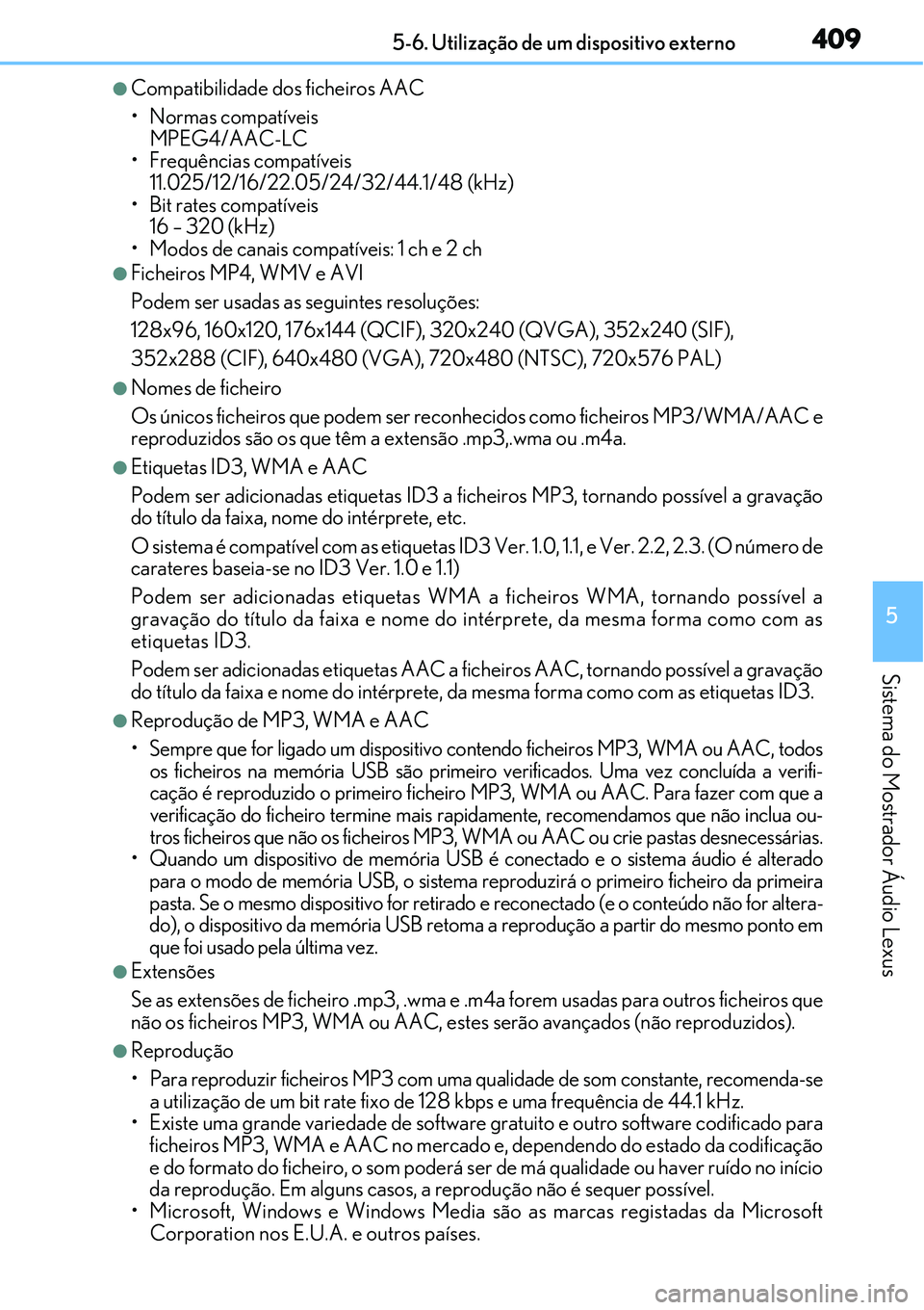 Lexus IS300h 2017  Manual do proprietário (in Portuguese) 4095-6. Utilização de um dispositivo externo
5
Sistema do Mostrador Áudio Lexus
lCompatibilidade dos ficheiros AAC
• Normas compatíveis
MPEG4/AAC-LC
• Frequências compatíveis 
11.025/12/16/2
