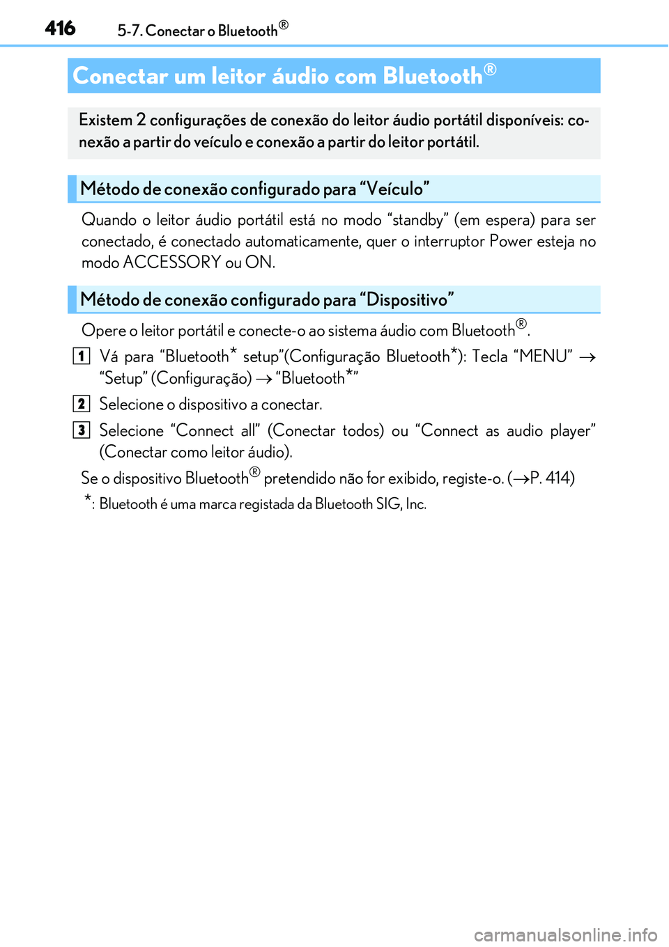 Lexus IS300h 2017  Manual do proprietário (in Portuguese) 4165-7. Conectar o Bluetooth®
Quando o leitor áudio portátil está no modo “standby” (em espera) para ser
conectado, é conectado automaticamente, quer o interruptor Power esteja no
modo ACCESS