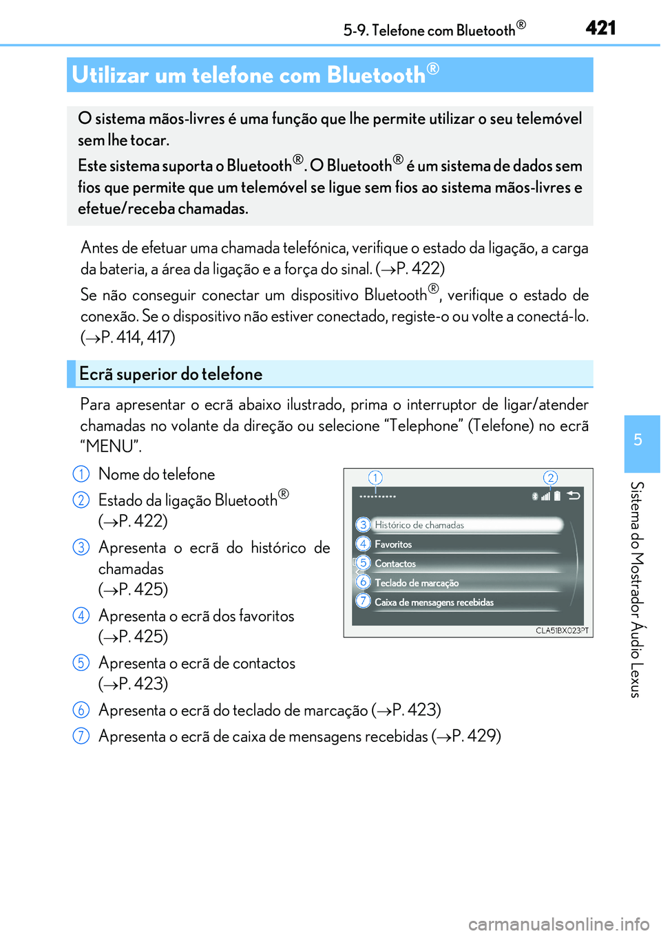 Lexus IS300h 2017  Manual do proprietário (in Portuguese) 421
5
Sistema do Mostrador Áudio Lexus
5-9. Telefone com Bluetooth®
Antes de efetuar uma chamada telefónica, verifique o estado da ligação, a carga
da bateria, a área da ligação e a força do 