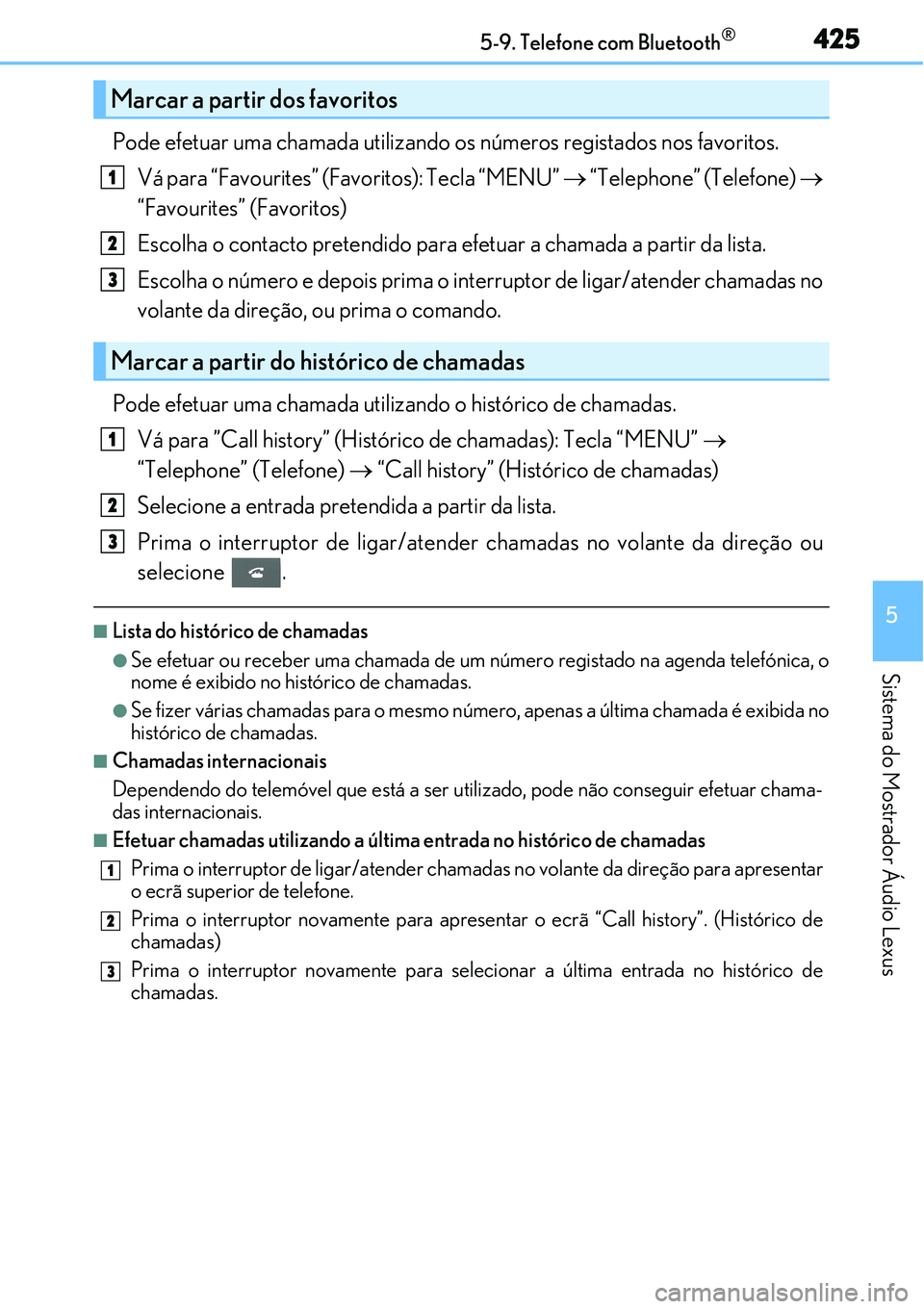 Lexus IS300h 2017  Manual do proprietário (in Portuguese) 4255-9. Telefone com Bluetooth®
5
Sistema do Mostrador Áudio Lexus
Pode efetuar uma chamada utilizando os números registados nos favoritos.
Vá para “Favourites” (Favoritos): Tecla “MENU” 
