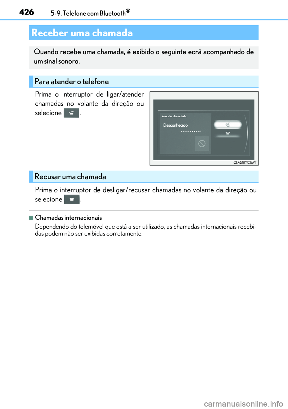 Lexus IS300h 2017  Manual do proprietário (in Portuguese) 4265-9. Telefone com Bluetooth®
Prima o interruptor de ligar/atender
chamadas no volante da direção ou
selecione .
Prima o interruptor de desligar/recusar chamadas no volante da direção ou
seleci